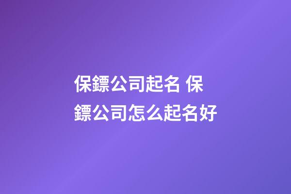 保鏢公司起名 保鏢公司怎么起名好-第1張-公司起名-玄機派